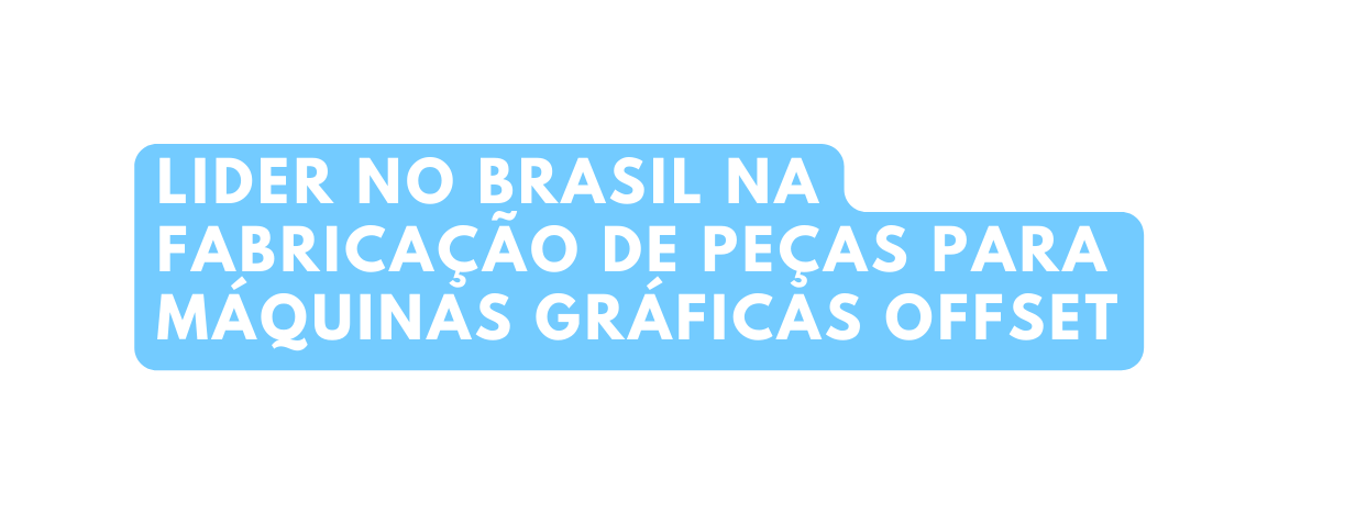 LIDER no Brasil na fabricação de peças para máquinas gráficas offset